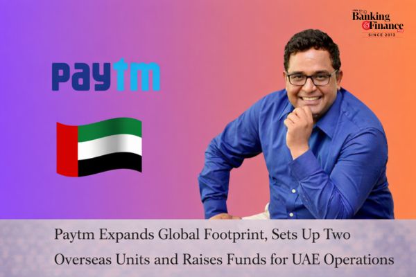 Paytm Expands Global Footprint, Sets Up Two Overseas Units and Raises Funds for UAE Operations Paytm