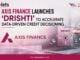 Axis Finance Launches ‘Drishti’ to Accelerate Data-Driven Credit Decisioning Axis Finance