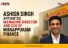 Ashish Singh Appointed Managing Director and CEO of Manappuram Finance Ashish Singh